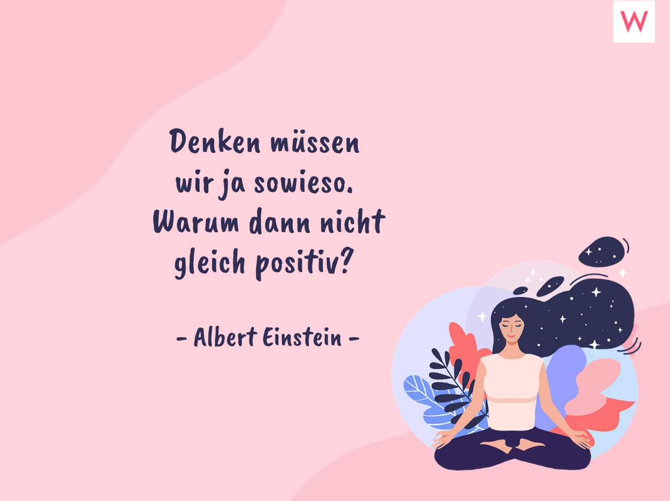 Denken müssen wir ja sowieso. Warum dann nicht gleich positiv? - Albert Einstein
