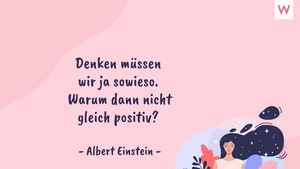 Denken müssen wir ja sowieso. Warum dann nicht gleich positiv? - Albert Einstein - Foto: Redaktion Wunderweib