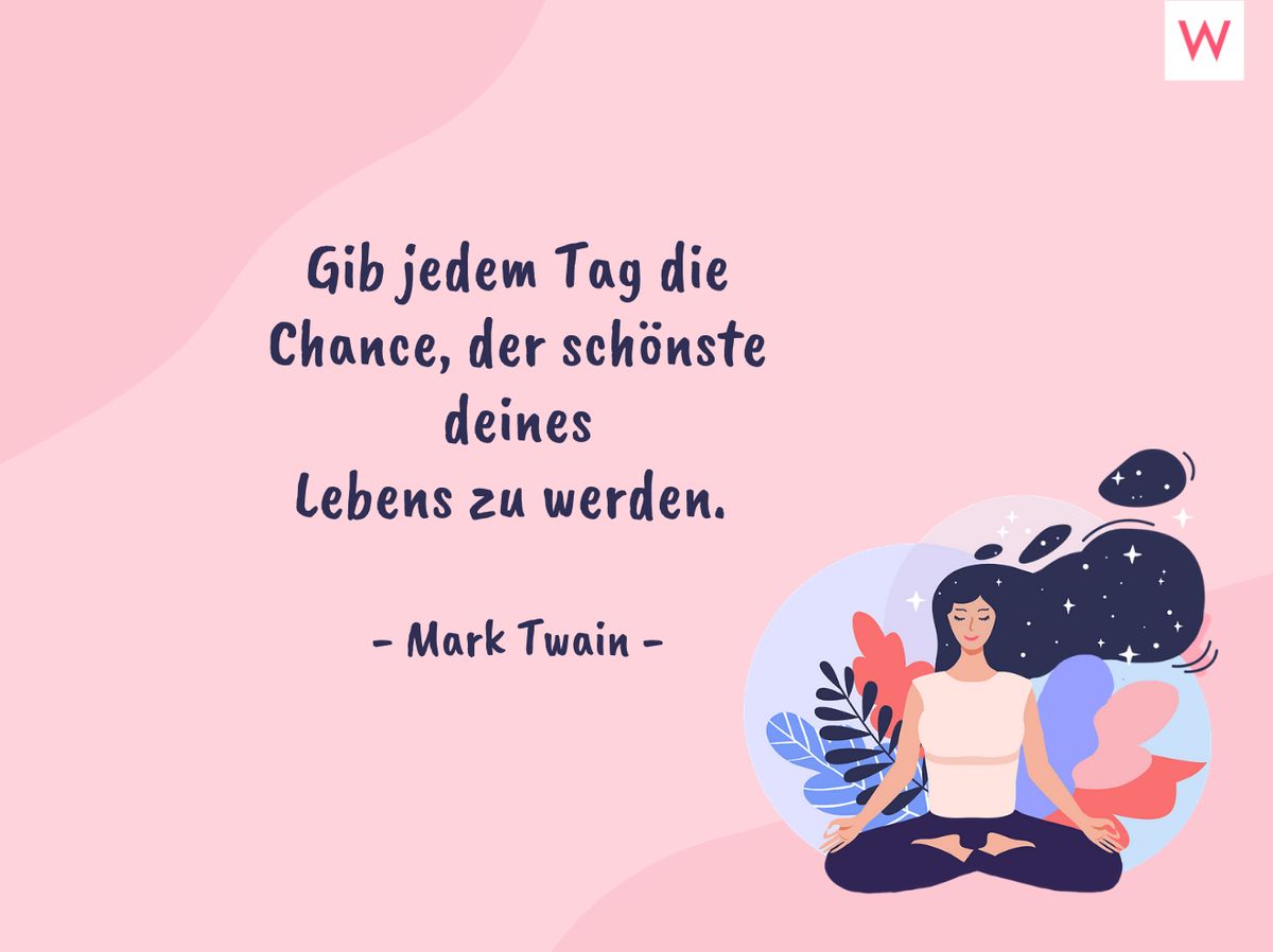 Gib jedem Tag die Chance, der schönste deines Lebens zu werden. - Mark Twain