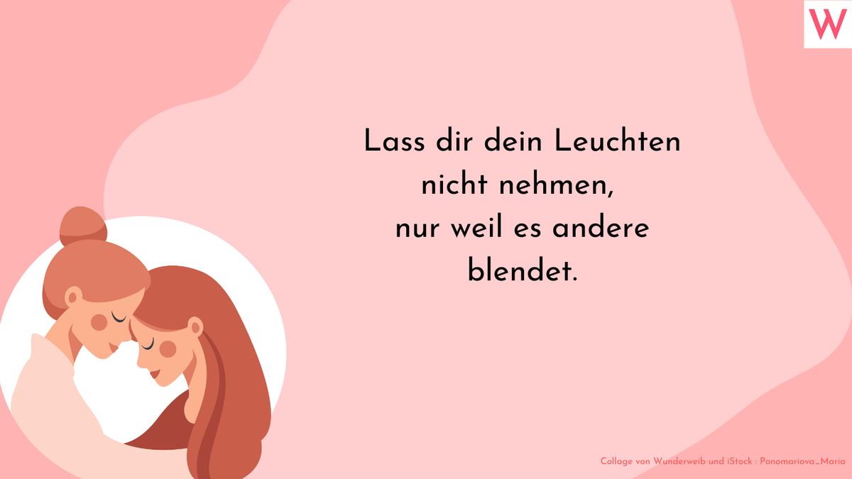 Lass dir dein Leuchten nicht nehmen, nur weil es andere blendet.