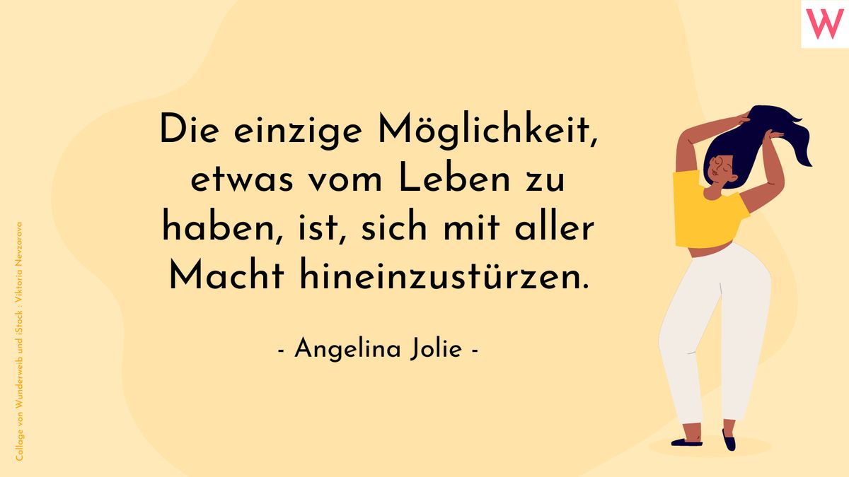 Die einzige Möglichkeit, etwas vom Leben zu haben, ist, sich mit aller Macht hineinzustürzen. (Angelina Jolie)