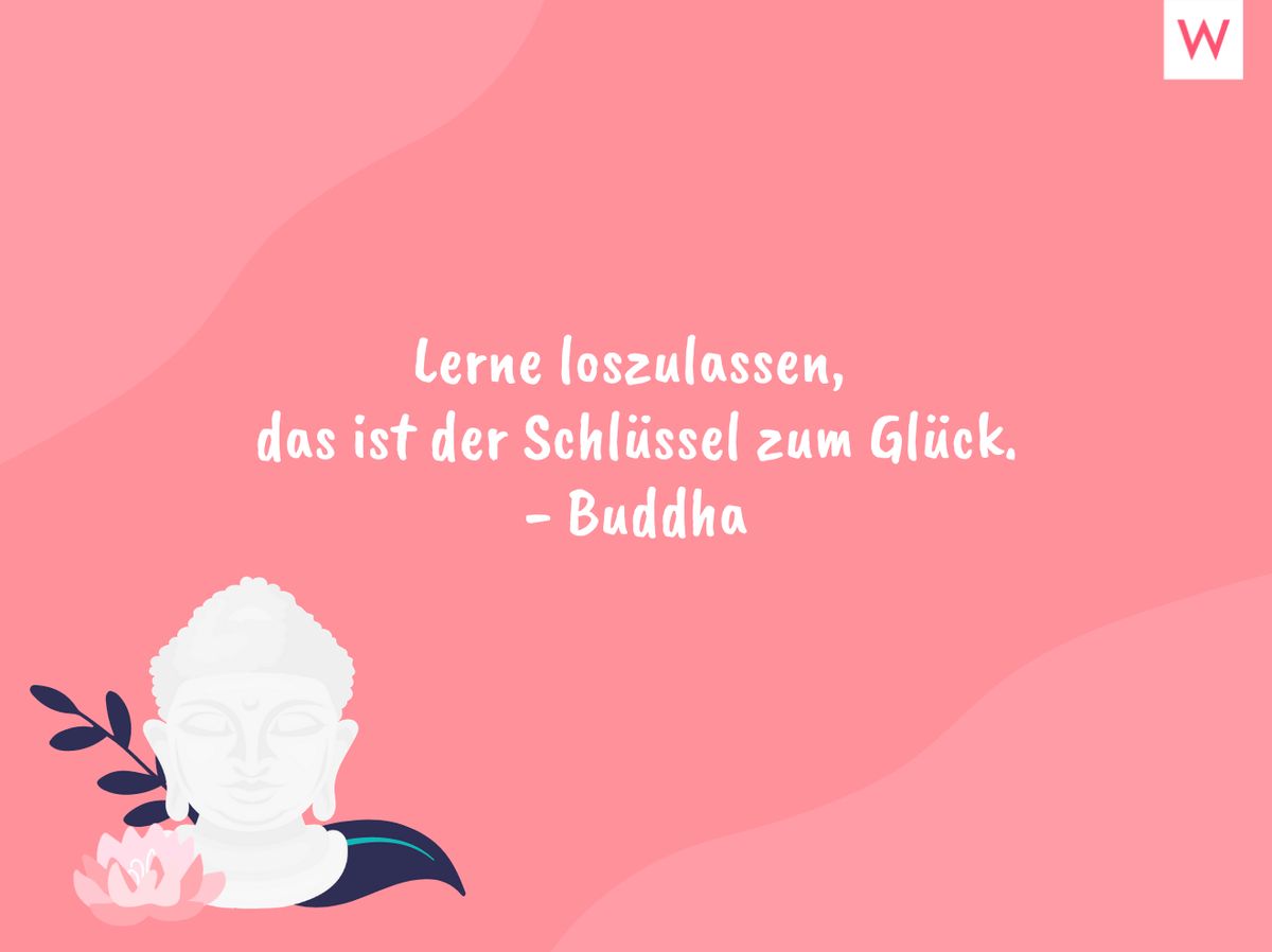 Lerne loszulassen, das ist der Schlüssel zum Glück. - Buddha