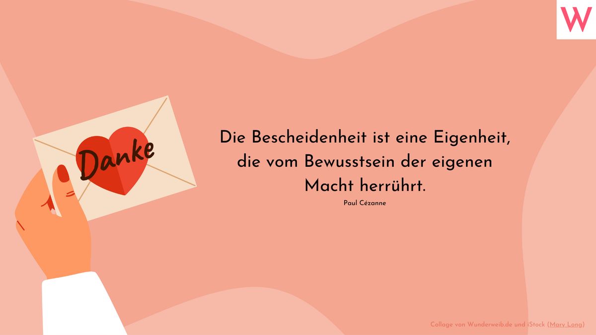 Die Bescheidenheit ist eine Eigenheit, die vom Bewusstsein der eigenen Macht herrührt. (Paul Cézanne)