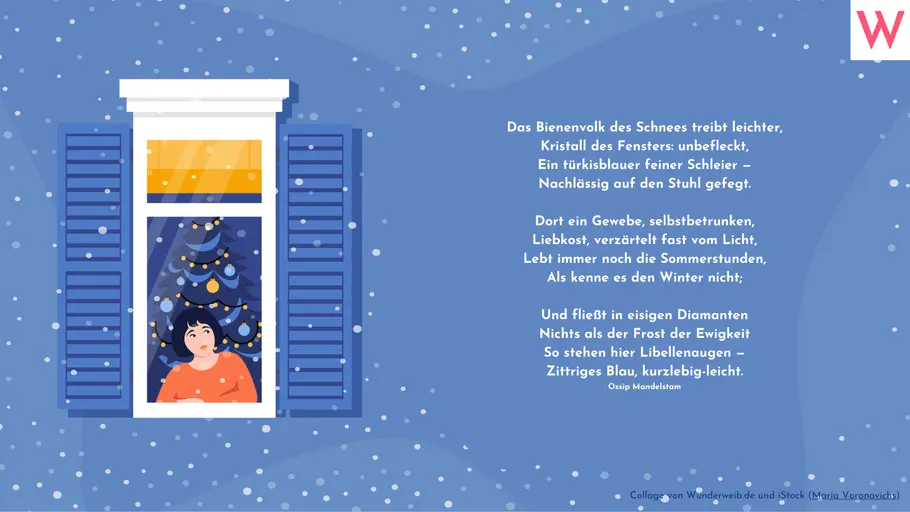 Das Bienenvolk des Schnees treibt leichter, Kristall des Fensters unbefleckt, Ein türkisblauer feiner Schleier - Nachlässig auf den Stuhl gefegt. Dort ein Gewebe, selbstbetrunken, Liebkost, verzärtelt fast vom Licht, Lebt immer noch die Sommerstunden, Als kenne es den Winter nicht; Und fließt in eisigen Diamanten Nichts als der Frost der Ewigkeit So stehen hier Libellenaugen - Zittriges Blau, kurzlebig leicht. (Ossip Mandelbaum) Das Bienenvolk des Schnees treibt leichter, Kristall des Fensters unbefleckt, Ein türkisblauer feiner Schleier - Nachlässig auf den Stuhl gefegt. Dort ein Gewebe, selbstbetrunken, Liebkost, verzärtelt fast vom Licht, Lebt immer noch die Sommerstunden, Als kenne es den Winter nicht; Und fließt in eisigen Diamanten Nichts als der Frost der Ewigkeit So stehen hier Libellenaugen - Zittriges Blau, kurzlebig leicht. (Ossip Mandelbaum)