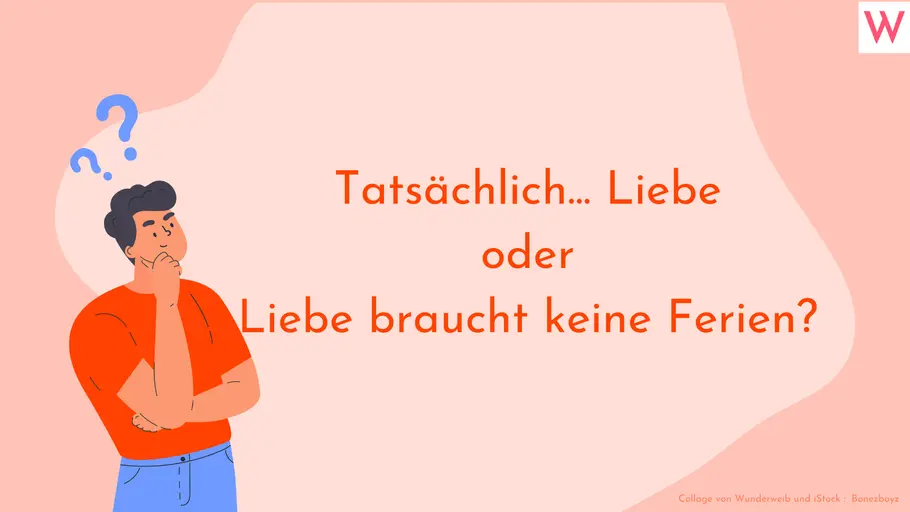 Entweder-Oder-Frage: Tatsächlich... Liebe oder Liebe braucht keine Ferien?