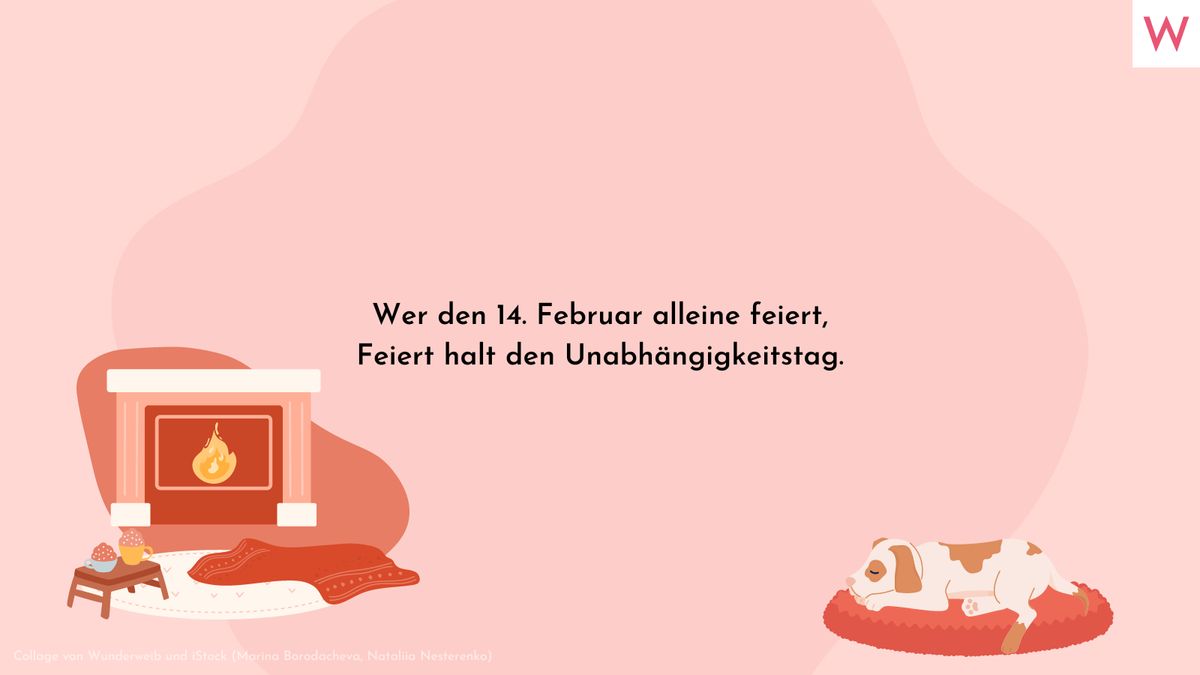 Wer den 14. Februar alleine feiert, Feiert halt den Unabhängigkeitstag.