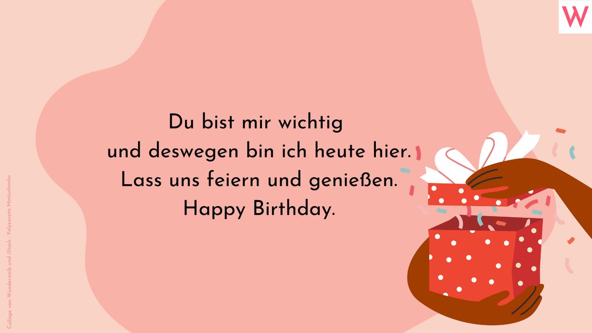 Du bist mir wichtig und deswegen bin ich heute hier. Lass uns feiern und genießen. Happy Birthday.