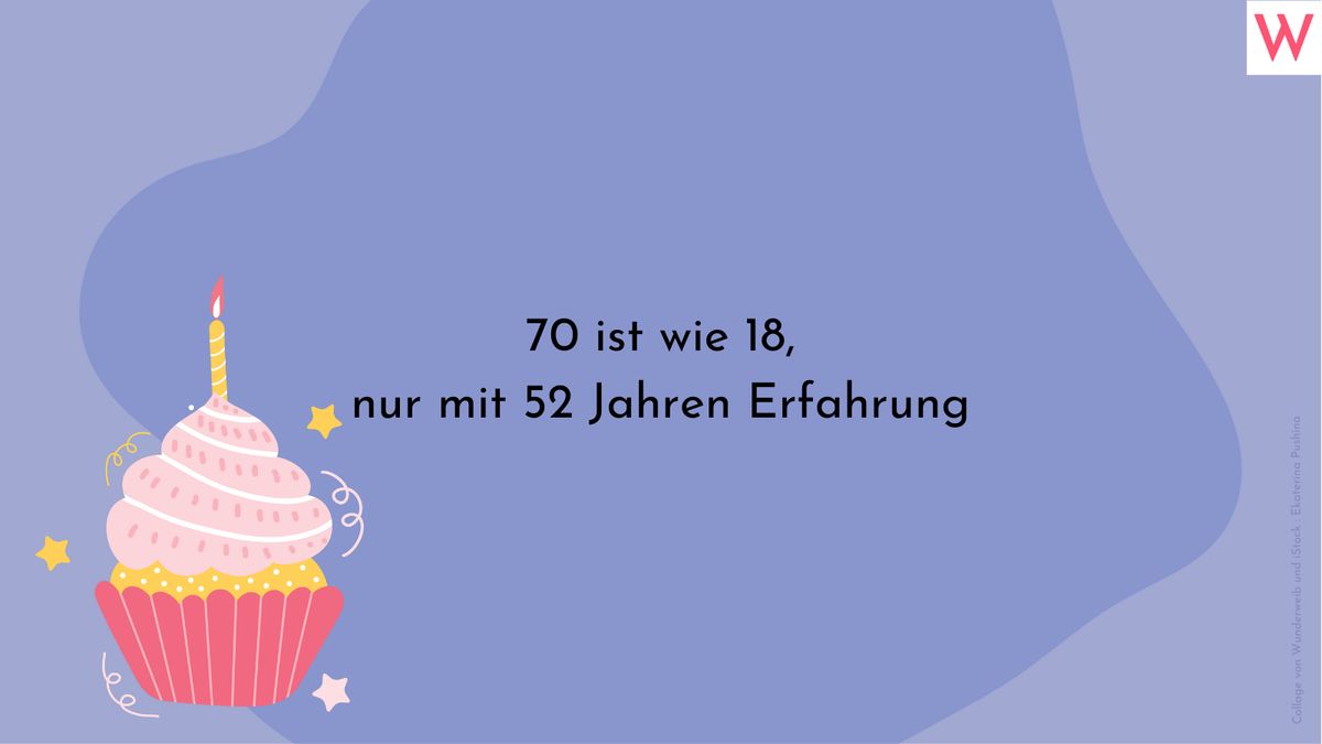 70 ist wie 18, nur mit 52 Jahren Erfahrung.