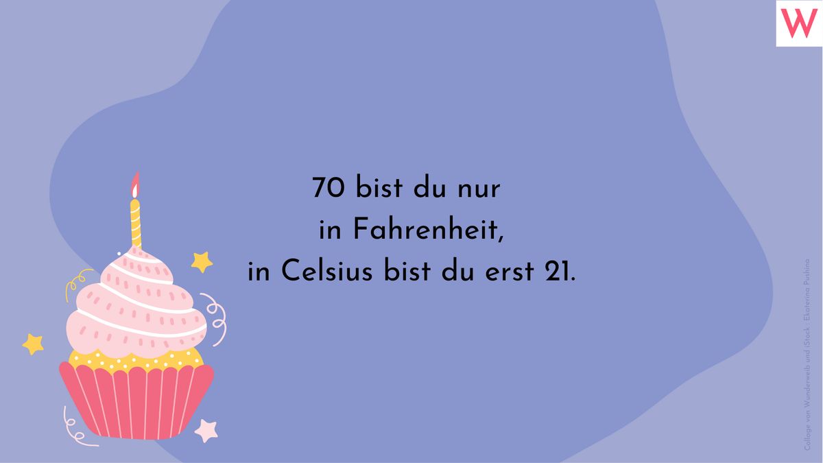 70 bist du nur in Fahrenheit, in Celsius bist du erst 21.