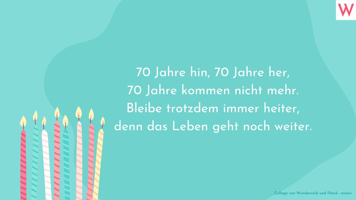 70 Jahre hin, 70 Jahre her, 70 Jahre kommen nicht mehr. Bleibe trotzdem immer heiter, denn das Leben geht noch weiter.