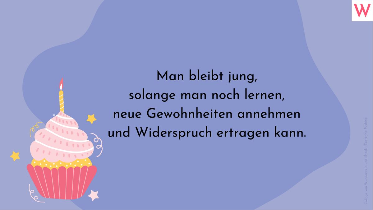 Man bleibt jung, solange man noch lernen, neue Gewohnheiten annehmen und Widerspruch ertragen kann.