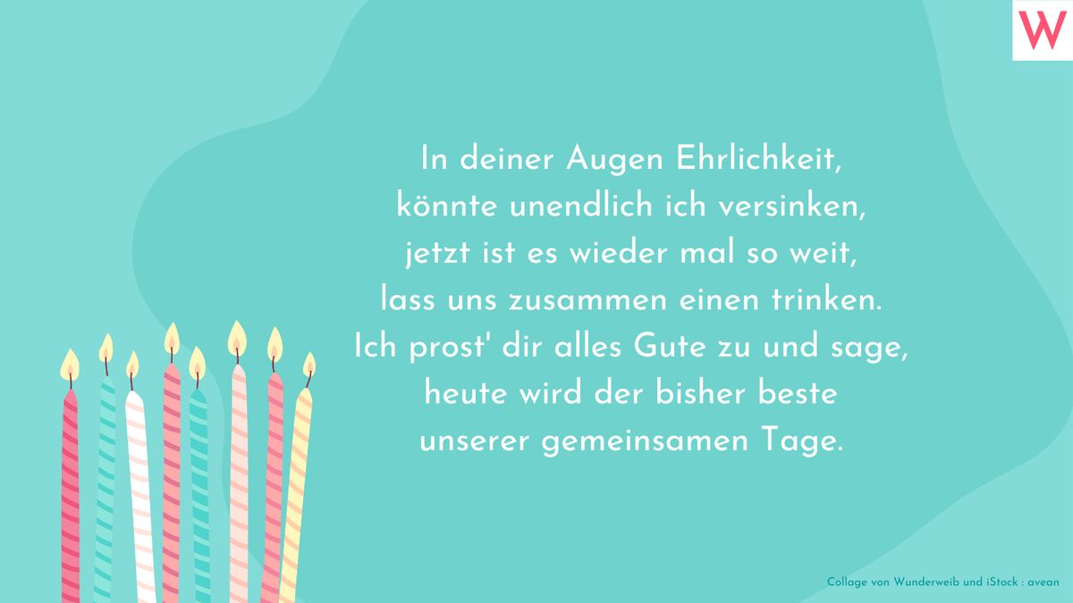 In deiner Augen Ehrlichkeit könnte ich unendlich versinken, jetzt ist es wieder mal so weit, lass uns zusammen einen trinken. Ich prost dir alles Gute zu und sage, heute wird der bisher beste unserer gemeinsamen Tage.