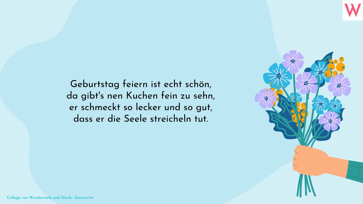 Geburtstag feiern ist echt schön, da gibts nen Kuchen fein zu sehn, er schmeckt so lecker und so gut, dass er die Seele streicheln tut.