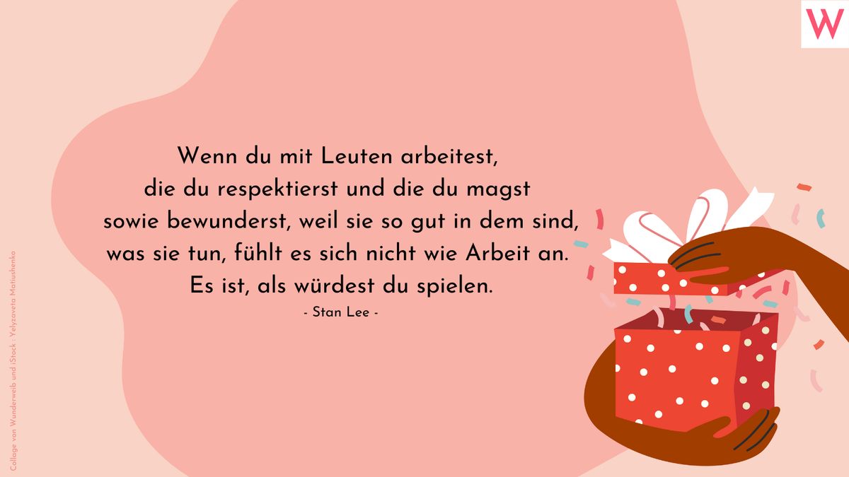 Wenn du mit Leuten arbeitest, die du respektierst und die du magst sowie bewunderst, weil sie so gut in dem sind, was sie tun, fühlt es sich nicht wie Arbeit an. Es ist, als würdest du spielen. (Stan Lee)