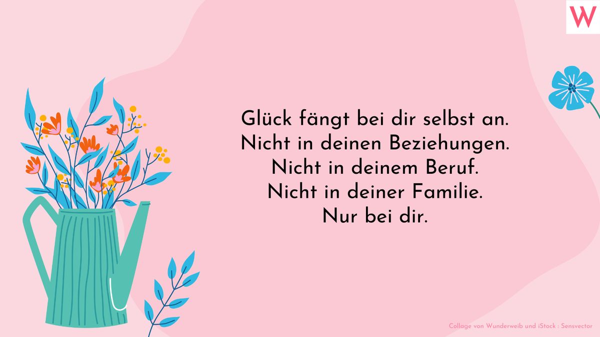 Glück fängt bei dir selbst an. Nicht in deinen Beziehungen. Nicht in deinem Beruf. Nicht in deiner Familie. Nur bei dir.