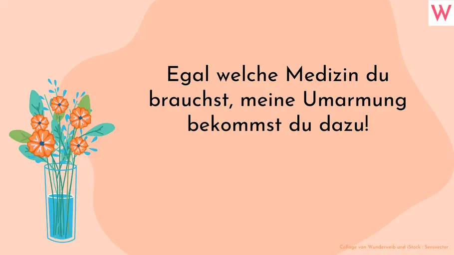 Süßer Gute Besserung Spruch für Familie & Freunde Egal welche Medizin du brauchst, meine Umarmung bekommst du dazu!
