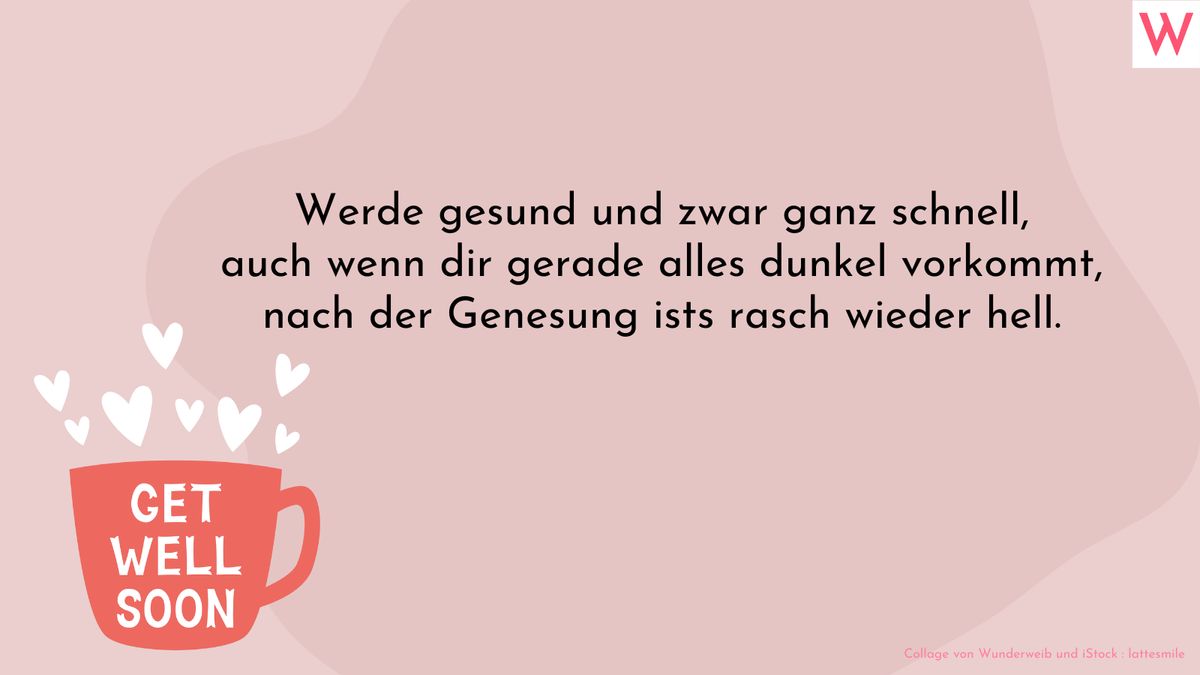 Werde gesund und zwar ganz schnell, auch wenn dir gerade alles dunkel vorkommt, nach der Genesung ists rasch wieder hell.