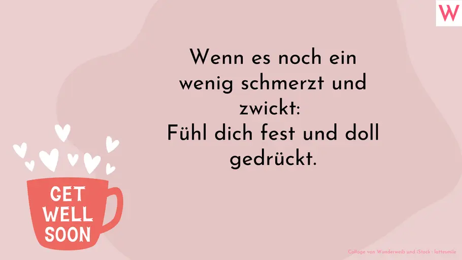 Gute Besserung Spruch für Familie & Freunde Wenn es noch ein wenig schmerzt und zwickt: Fühl dich fest und doll gedrückt.