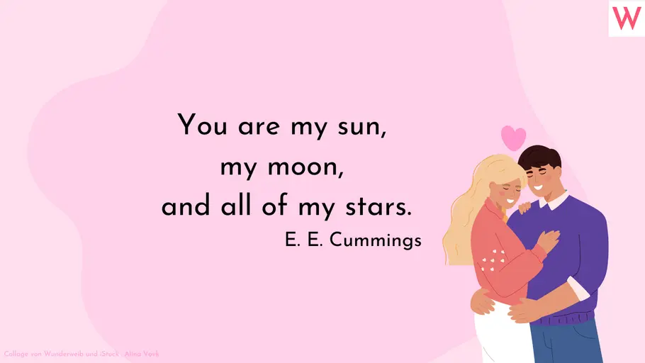 You are my sun, my moon, and all of my stars. You are my sun, my moon, and all of my stars.
