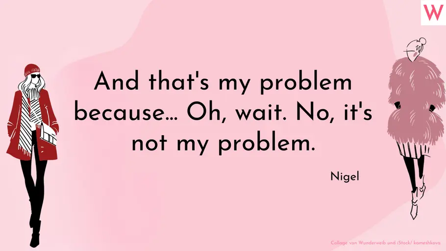 Der Teufel trägt Prada Zitat: „And thats my problem because... Oh, wait. No, its not my problem.