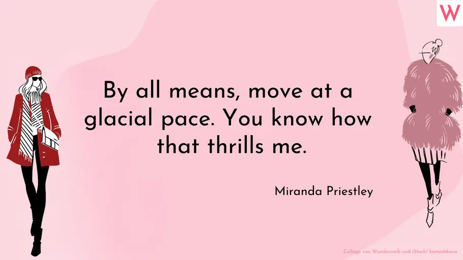 Der Teufel trägt Prada Zitat: „By all means, move at a glacial pace. You know how that thrills me.
