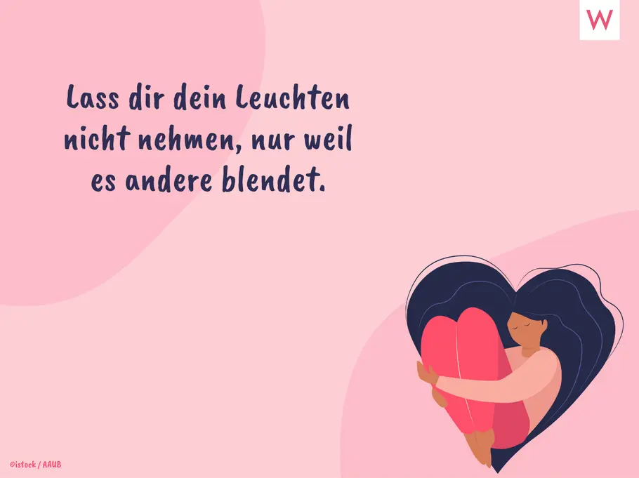 Lass dir dein Leuchten nicht nehmen, nur weil es andere blendet.
