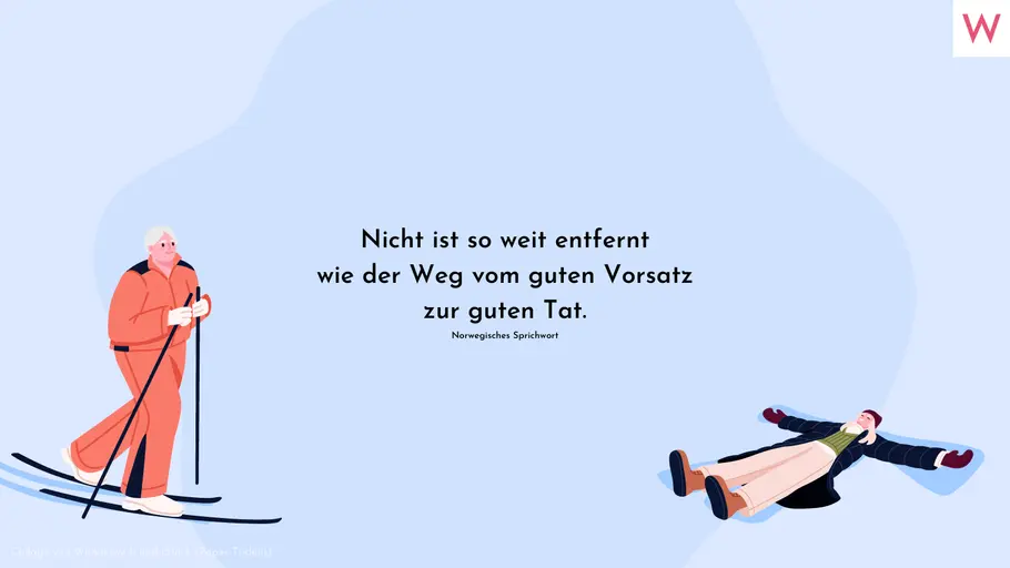 Nicht ist so weit entfernt wie der Weg vom guten Vorsatz zur guten Tat. Norwegisches Sprichwort Nicht ist so weit entfernt wie der Weg vom guten Vorsatz zur guten Tat. Norwegisches Sprichwort