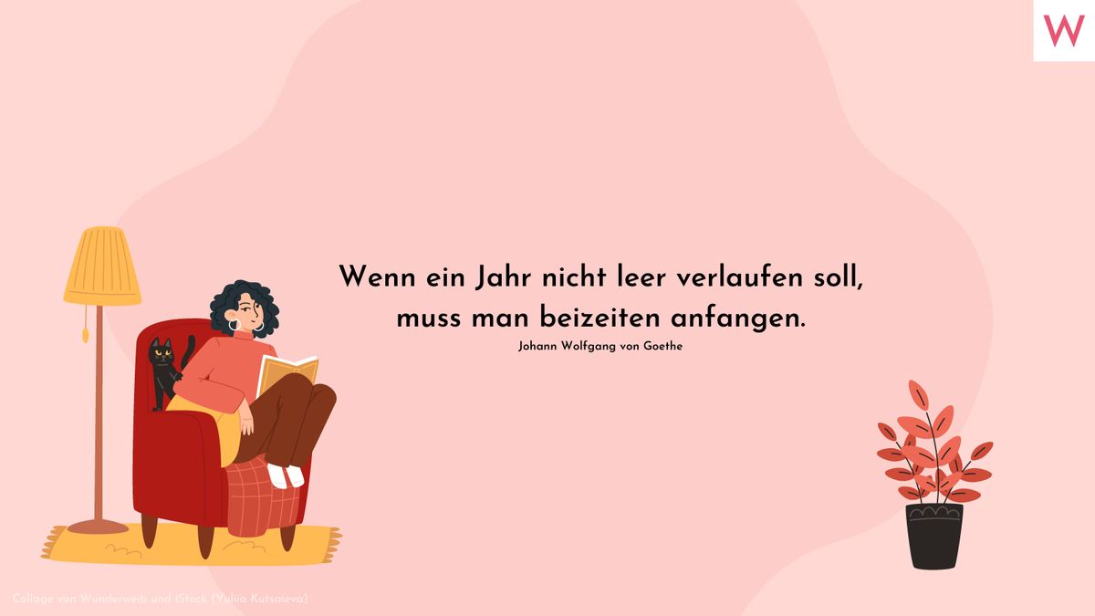 Wenn ein Jahr nicht leer verlaufen soll, muss man beizeiten anfangen. Johann Wolfgang von Goethe