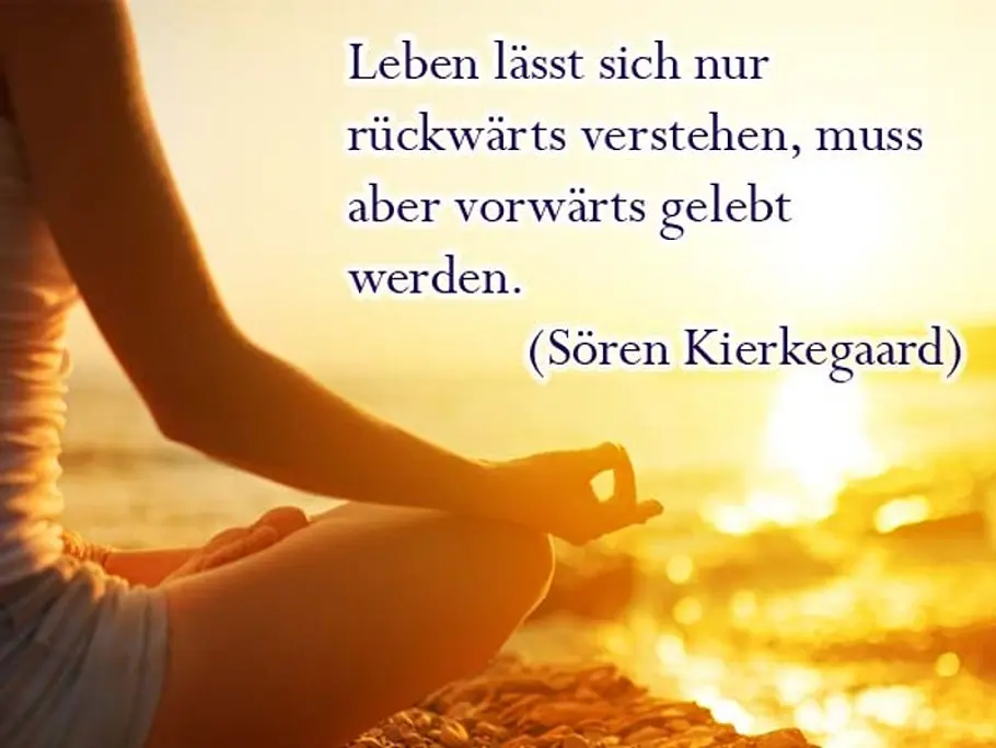 Leben lässt sich nur rückwärts verstehen, muss aber vorwärts gelebt werden. (Sören Kierkegaard) Leben lässt sich nur rückwärts verstehen, muss aber vorwärts gelebt werden. (Sören Kierkegaard)