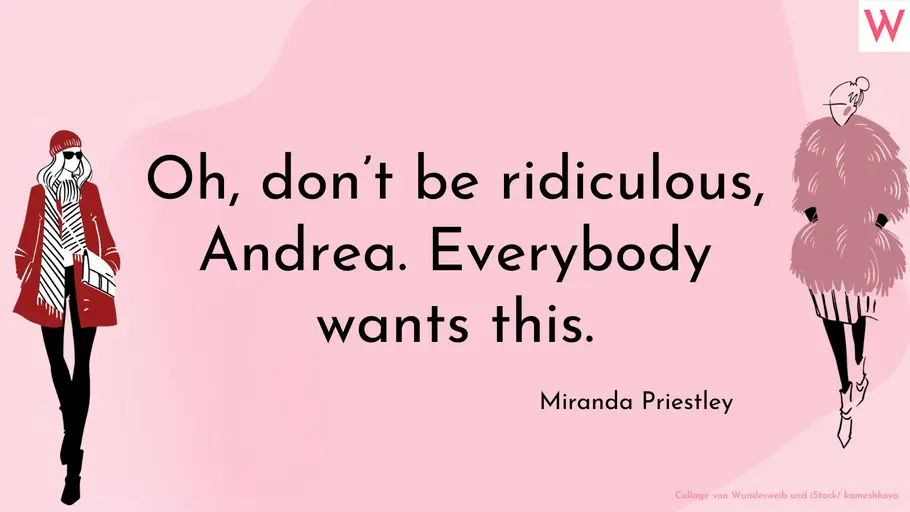 Der Teufel trägt Prada Zitat: „Oh, dont be ridiculous, Andrea. Everybody wants this.