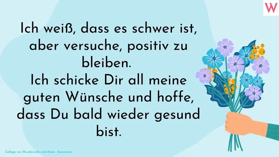 Empathisch eine gute Besserung wünschen Ich weiß, dass es schwer ist, aber versuche, positiv zu bleiben. Ich schicke Dir all meine guten Wünsche und hoffe, dass Du bald wieder gesund bist.