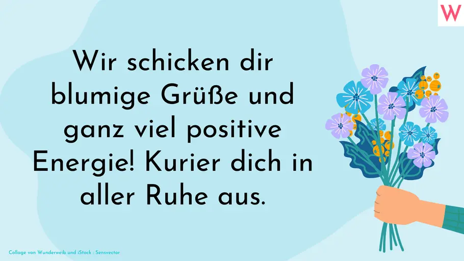 Freundlicher gute Besserung Spruch für eine Karte Wir schicken dir blumige Grüße und ganz viel positive Energie! Kurier dich in aller Ruhe aus.