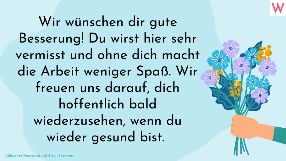 Freundlicher Gute Besserung Spruch für Kollegen Wir wünschen dir gute Besserung! Du wirst hier sehr vermisst und ohne dich macht die Arbeit weniger Spaß. Wir freuen uns darauf, dich hoffentlich bald wiederzusehen, wenn du wieder gesund bist.