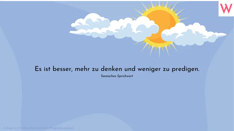 Es ist besser, mehr zu denken und weniger zu predigen. Samisches Sprichwort Es ist besser, mehr zu denken und weniger zu predigen. Samisches Sprichwort