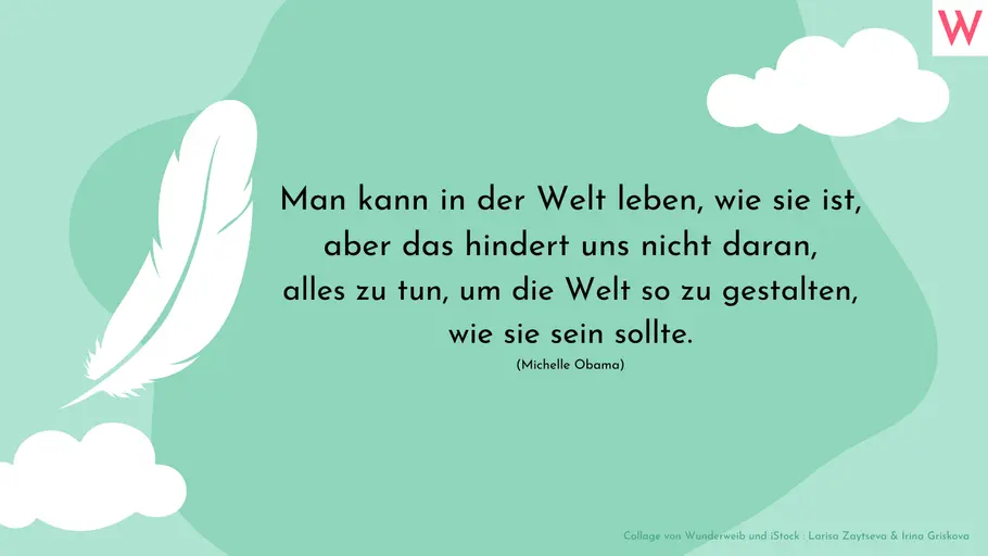 Man kann in der Welt leben, wie sie ist, aber das hindert uns nicht daran, alles zu tun, um die Welt so zu gestalten, wie sie sein sollte. (Michelle Obama) Man kann in der Welt leben, wie sie ist, aber das hindert uns nicht daran, alles zu tun, um die Welt so zu gestalten, wie sie sein sollte. (Michelle Obama)