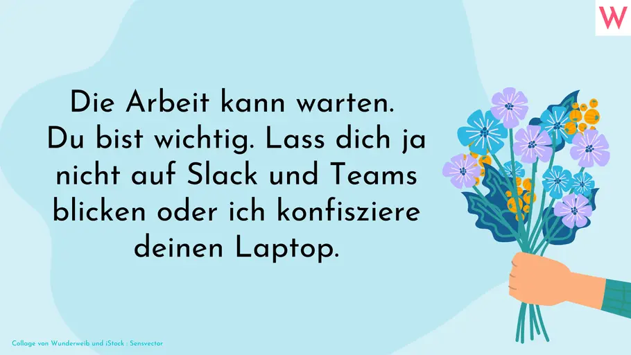 Lieber Gute Besserung-Wunsch für Arbeitskollegen Die Arbeit kann warten. Du bist wichtig. Lass dich ja nicht auf Slack und Teams blicken oder ich konfisziere deinen Laptop.