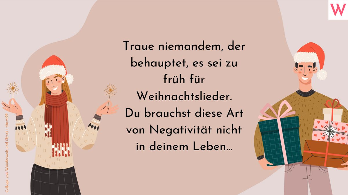 Traue niemandem, der behauptet, es sei zu früh für Weihnachtslieder.  Du brauchst diese Art von Negativität nicht in deinem Leben...