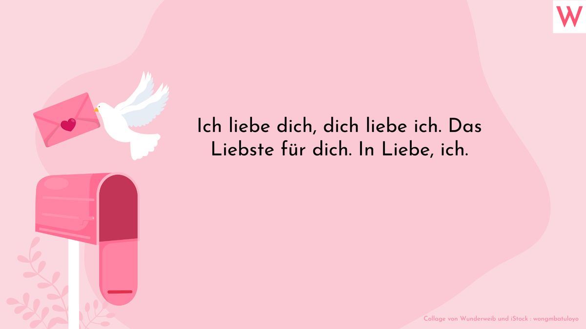 Ich liebe dich, dich liebe ich. Das Liebste für dich. In Liebe, ich.