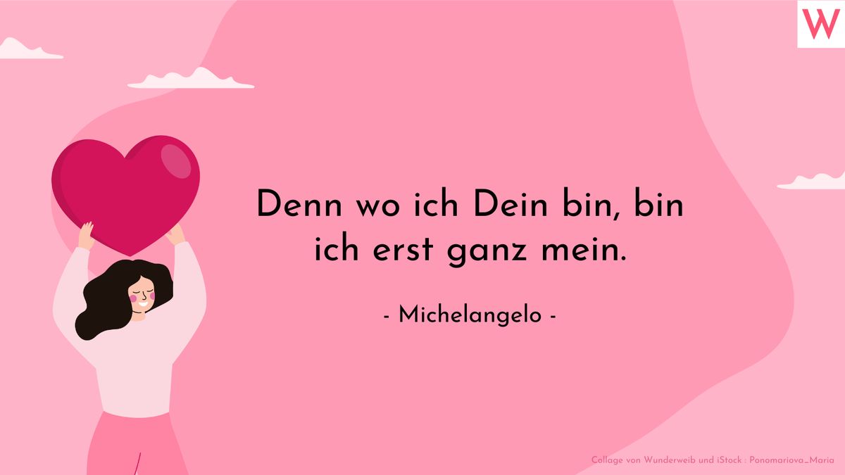 Denn wo ich Dein bin, bin ich erst ganz mein. (Michelangelo)