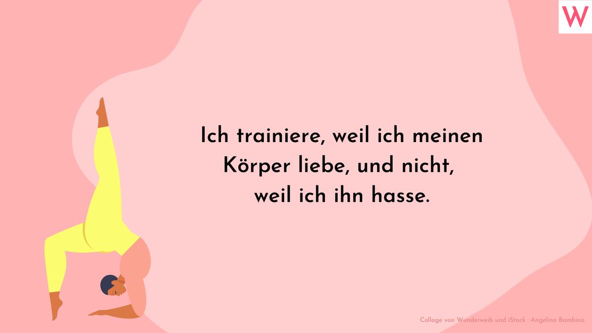 Ich trainiere, weil ich meinen Körper liebe, und nicht, weil ich ihn hasse.