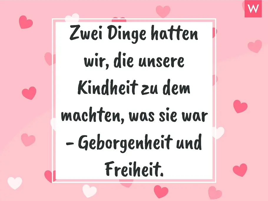 Zitate zur Geburt: Astrid Lindgren Zwei Dinge hatten wir, die unsere Kindheit zu dem machten, was sie war - Geborgenheit und Freiheit.