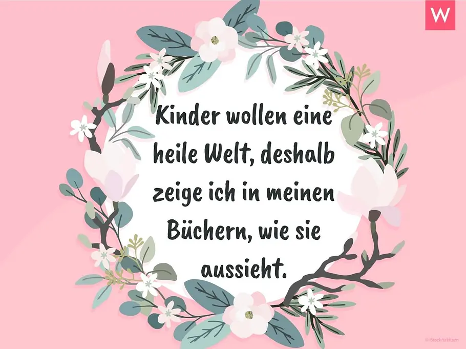 Zitate zur Geburt: Astrid Lindgren Kinder wollen eine heile Welt, deshalb zeige ich in meinen Büchern, wie sie aussieht.