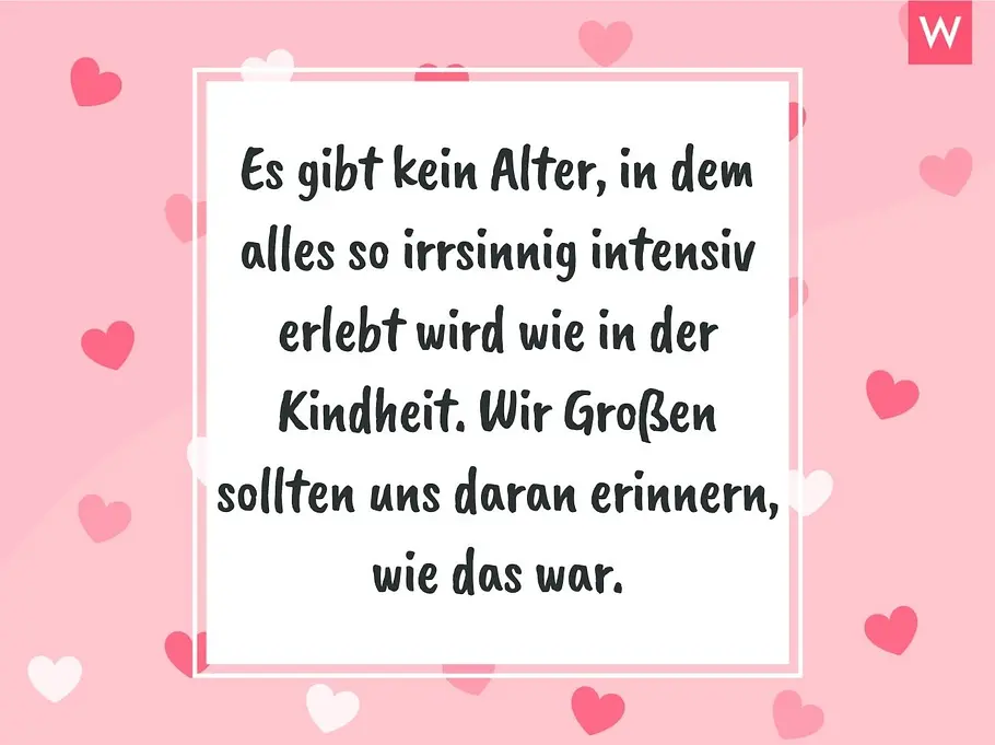 Zitate zur Geburt: Astrid Lindgren Es gibt kein Alter, in dem alles so irrsinnig intensiv erlebt wird wie in der Kindheit. Wir Großen sollten uns daran erinnern, wie das war.