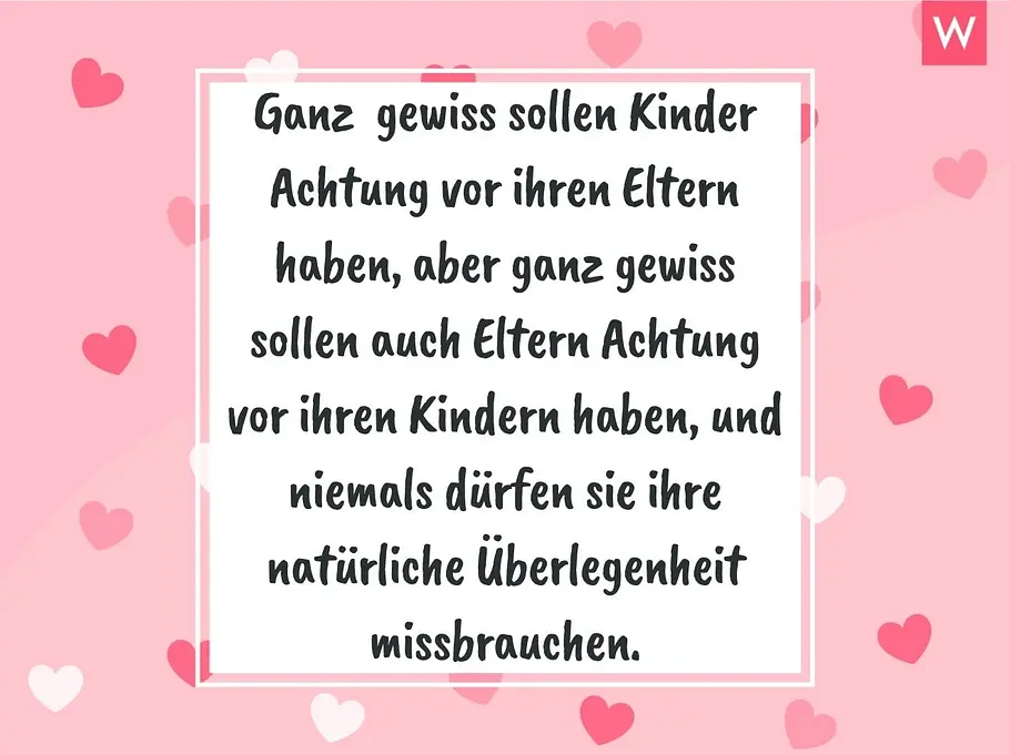 Zitate zur Geburt: Astrid Lindgren Ganz gewiss sollen Eltern Achtung vor ihren Kindern haben, aber ganz gewiss sollen auch Eltern Achtung vor ihren Kindern haben, und niemals dürfen sie ihre natürliche Überlegenheit missbrauchen.