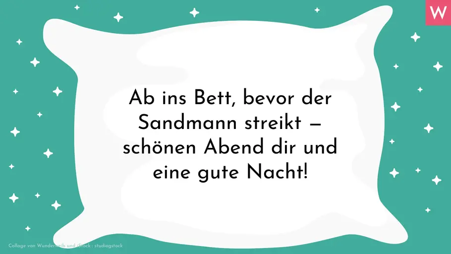 Romantische Gute-Nacht-Sprüche Ab ins Bett, bevor der Sandmann streikt - schönen Abend dir und eine gute Nacht!
