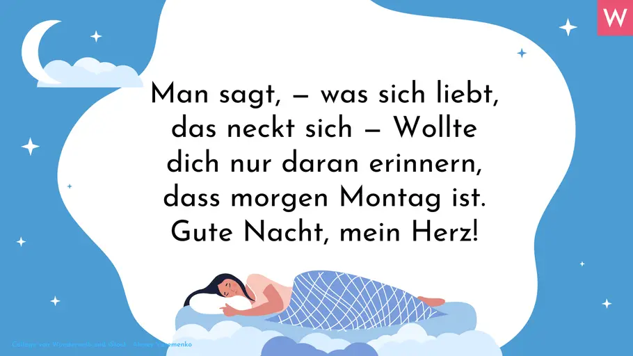 Romantische Gute-Nacht-Sprüche Man sagt, - was sich liebt, das neckt sich - Wollte dich nur daran erinnern, dass morgen Montag ist. Gute Nacht, mein Herz!