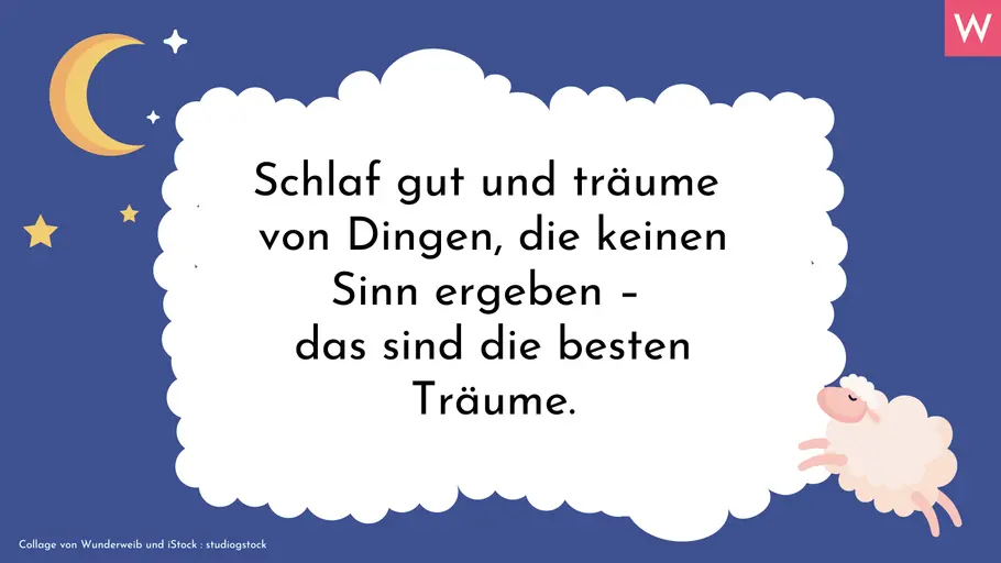 Romantische Gute-Nacht-Sprüche Schlaf gut und träume von Dingen, die keinen Sinn ergeben - das sind die besten Träume.
