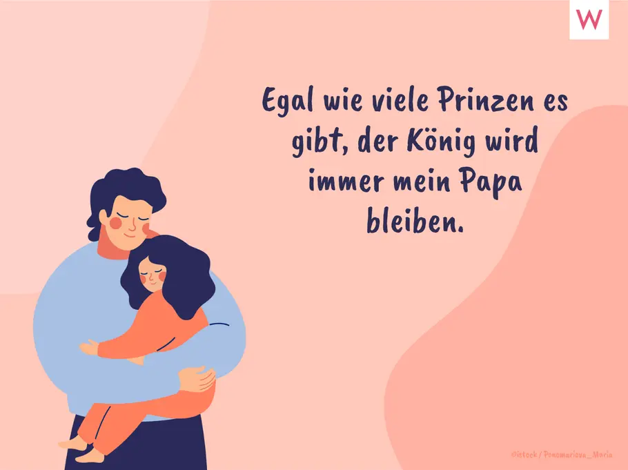 Egal wie viele Prinzen es gibt, der König wird immer mein Papa bleiben. Egal wie viele Prinzen es gibt, der König wird immer mein Papa bleiben.