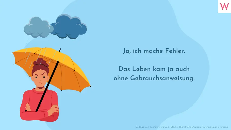 Ja, ich mache Fehler. Das Leben kam ja auch ohne Gebrauchsanweisung. Ja, ich mache Fehler. Das Leben kam ja auch ohne Gebrauchsanweisung.