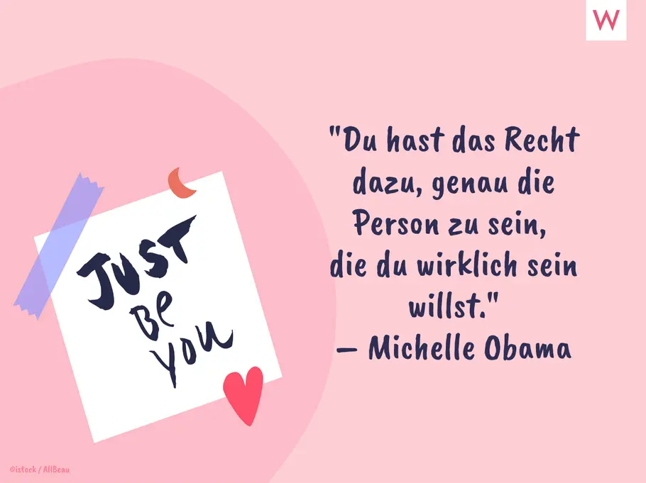 Du hast das Recht dazu, genau die Person zu sein, die du wirklich sein willst. (Michelle Obama)